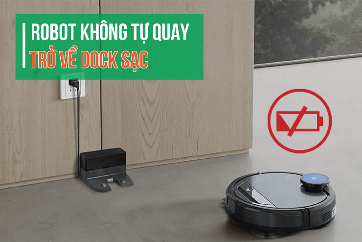 robot hút bụi lỗi không tự quay về dock sạc