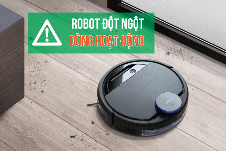 robot hút bụi bị lỗi sẽ đột ngột dừng khi đang trong quá trình dọn dẹp