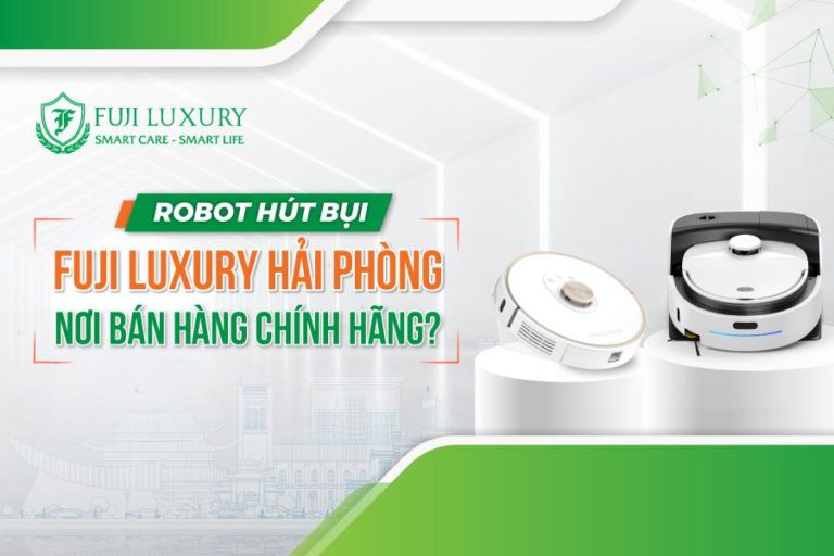 Robot hút bụi Fuji Luxury Hải Phòng - Nơi bán hàng CHÍNH HÃNG?