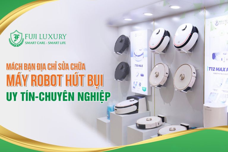 Địa Chỉ Sửa Máy Robot Hút Bụi Uy Tín, Chuyên Nghiệp