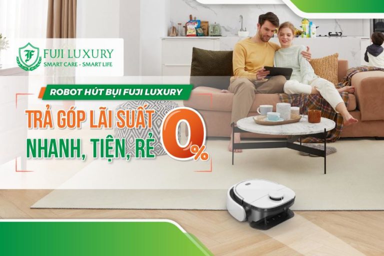 Robot hút bụi Fuji Luxury Trả góp Lãi suất 0% - Nhanh, Tiện, Rẻ