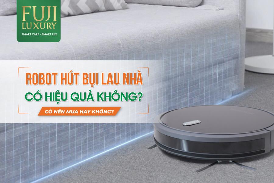 Robot hút bụi lau nhà có hiệu quả không? Có nên mua hay không?