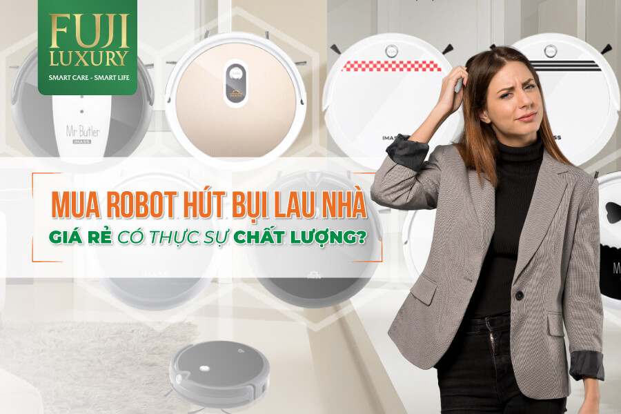 Mua robot hút bụi lau nhà GIÁ RẺ có thực sự CHẤT LƯỢNG?