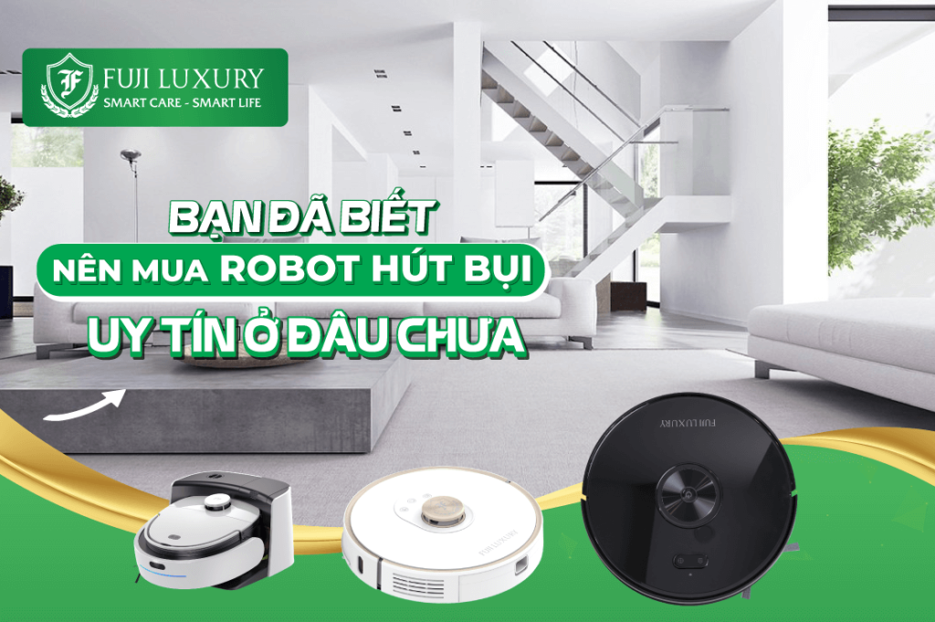 Nên Mua Robot Hút Bụi Lau Nhà Chính Hãng Uy Tín Ở Đâu?